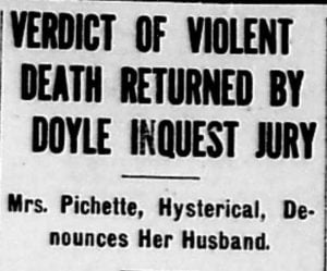 Image of newspaper headline: "VERDICT OF VIOLENT DEATH RETURNED BY DOYLE INQUEST JURY; Mrs. Pichette, Hysterical, Denounces Her Husband"