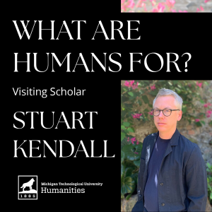 What Are Humans For? Visiting Scholar Stuart Kendall