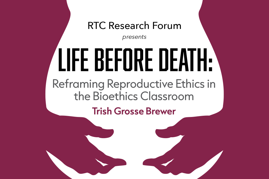 Life Before Death: Reframing Reproductive Ethics in the Bioethics Classroom, Trish Grosse Brewer.
Graphic for a talk about pregnancy ethics discourse in the undergraduate ethics classroom.