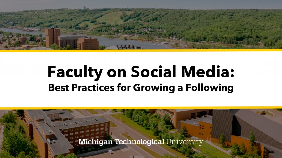 Graphic that states "Faculty on Social Media: Best Practices for Growing a Following" the image behind the text shows Michigan Tech's campus from above in the summer time. The Portage Canal and Mont Ripley are in the background.