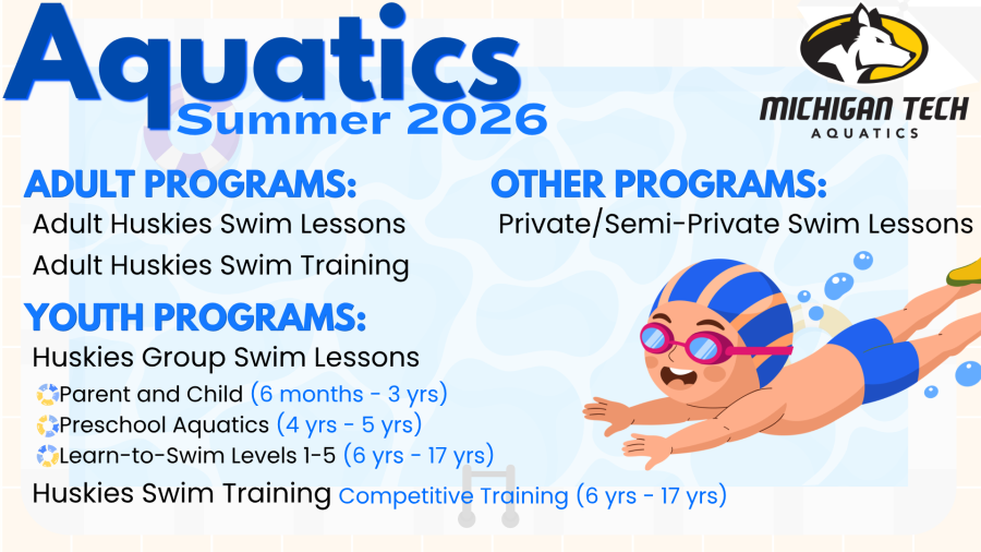 Aquatics-Summer 2026
Adult Programs: 
-Adult Huskies Swim Lessons
-Adult Huskies Swim Training
Youth Programs
-Huskies Group Swim Lessons
-Parent and Child (6 months-3 years)
-Preschool Aquatics (4-5 years)
-Learn to Swim Levels 1-5 (6-17 years)
Huskies Swim Training - competitive training (6-17 years)
Other Programs: Private/Semi-Private Swim Lessons